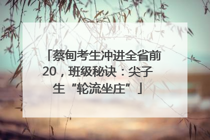 蔡甸考生冲进全省前20，班级秘诀：尖子生“轮流坐庄”